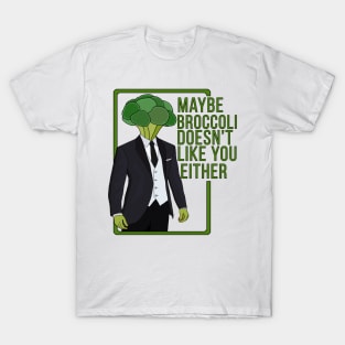 Maybe Broccoli Doesn't Like You Either T-Shirt